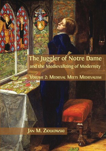 The Juggler Of Notre Dame And The Medievalizing Of Modernity Volume 2 Medieval Meets Medievalism Jan M Ziolkowski