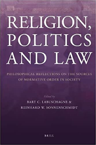 Religion Politics And Law Philosophical Reflections On The Sources Of Normative Order In Society Bart C Labuschagne Editor