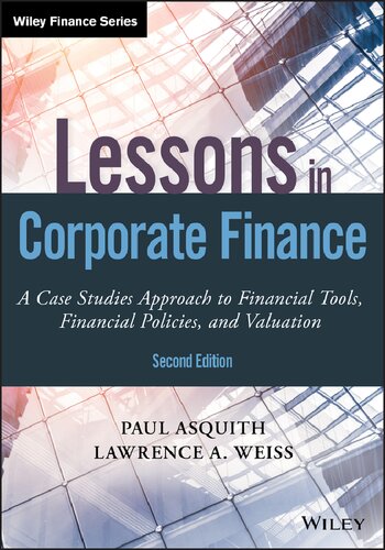 Lessons In Corporate Finance A Case Studies Approach To Financial Tools Financial Policies And Valuation 2nd Edition Lawrence A Weiss Paul Asquith