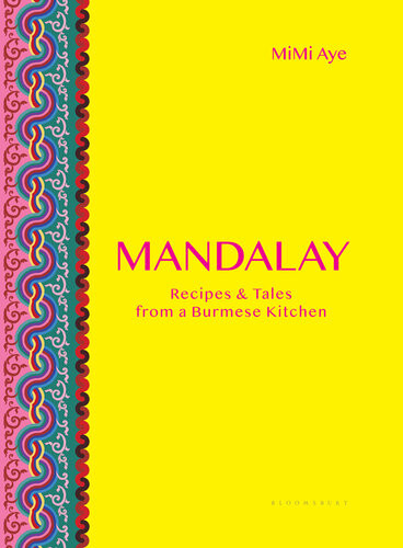 Mandalay Recipes And Tales From A Burmese Kitchen 1st Edition Mimi Aye