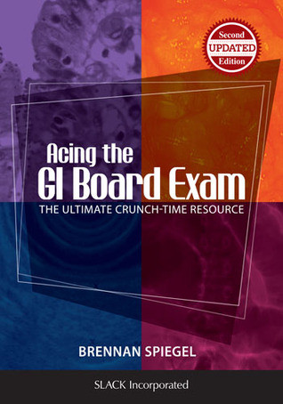Acing The Gi Board Exam The Ultimate Crunchtime Resource Second Updated Ed Brennan Spiegel