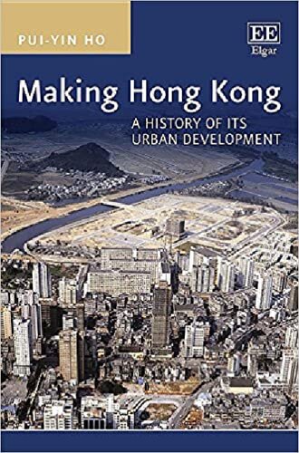 Making Hong Kong A History Of Its Urban Development Puiyin Ho