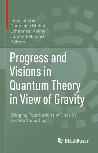 Progress And Visions In Quantum Theory In View Of Gravity Bridging Foundations Of Physics And Mathematics Felix Finster Editor