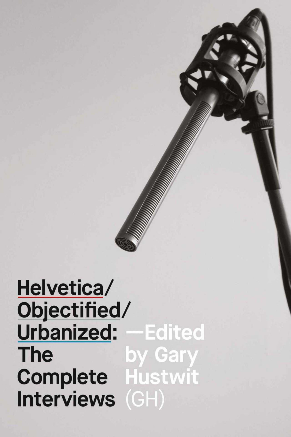 Helveticaobjectifiedurbanized The Complete Interviews The Design Trilogy Interviews Gary Hustwit