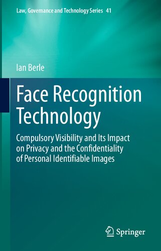 Face Recognition Technology Compulsory Visibility And Its Impact On Privacy And The Confidentiality Of Personal Identifiable Images Law Governance And Technology Series 41 Band 41 1st Edition Ian Berle