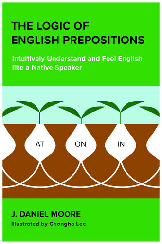 The Logic Of English Prepositions Intuitively Understand And Feel English Like A Native Speaker Moore