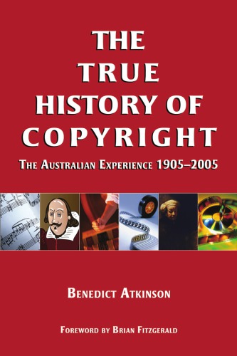The True History Of Copyright The Australian Experience 19052005 1st Edition Benedict Atkinson