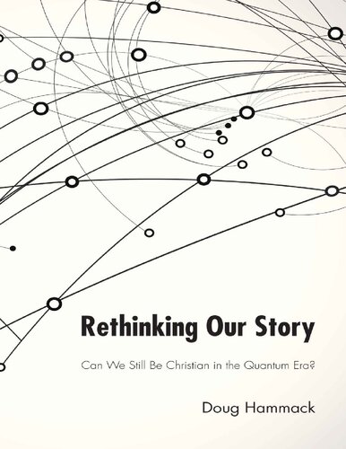 Rethinking Our Story Can We Be Christian In The Era Of Quantum Physics Doug Hammackk