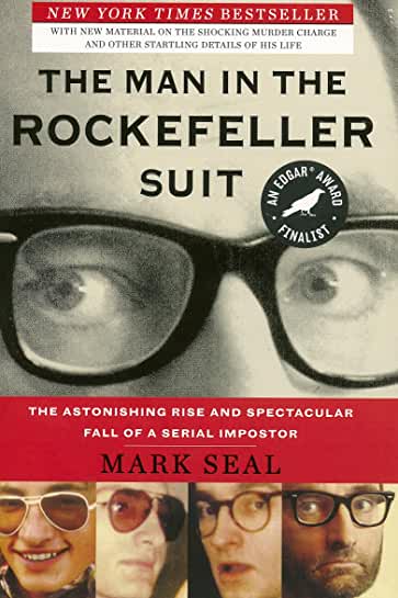 The Man In The Rockefeller Suit The Astonishing Rise And Spectacular Fall Of A Serial Imposter Mark Seal