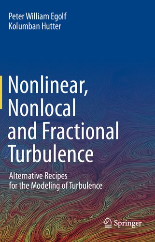 Nonlinear Nonlocal And Fractional Turbulence Alternative Recipes For The Modeling Of Turbulence 1st Edition Peter William Egolf