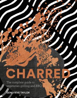 Charred The Complete Guide To Vegetarian Grilling And Barbecue Genevieve Taylor