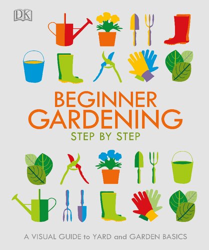 Beginner Gardening Step By Step A Visual Guide To Yard And Garden Basics 1st Edition Emma Tennant