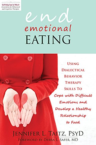 End Emotional Eating Using Dialectical Behavior Therapy Skills To Cope With Difficult Emotions And Develop A Healthy Relationship To Food Jennifer Taitz