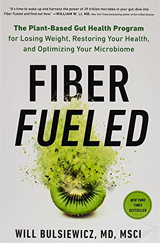 Fiber Fueled The Plantbased Gut Health Program For Losing Weight Restoring Your Health And Optimizing Your Microbiome Will Bulsiewicz