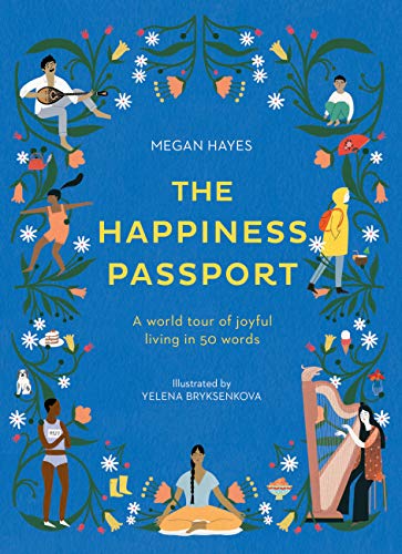 The Happiness Passport A World Tour Of Joyful Living In 50 Words Megan Hayes Hayes