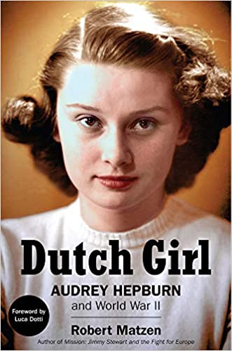 Dutch Girl Audrey Hepburn And World War Ii Robert Matzen