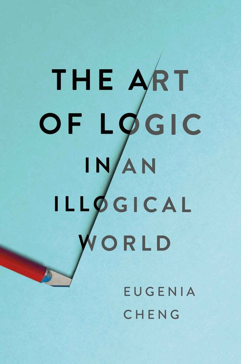 The Art Of Logic In An Illogical World Eugenia Cheng