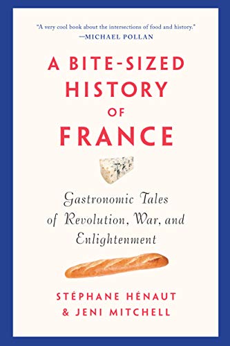 A Bitesized History Of France Delicious Gastronomic Tales Of Revolution War And Enlightenment Stephane Henaut Henaut