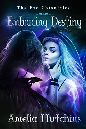 Embracing Destiny The Fae Chronicles Book 6 1st Edition Amelia Hutchins