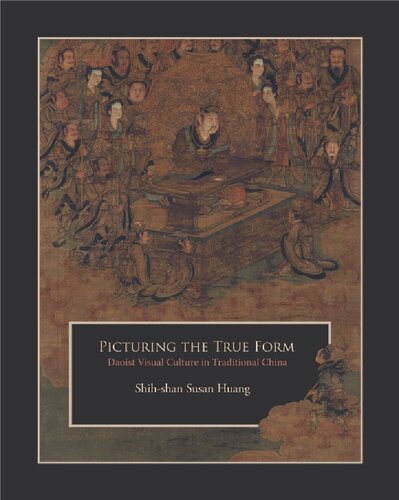Picturing The True Form Daoist Visual Culture In Traditional China Shihshan Susan Huang
