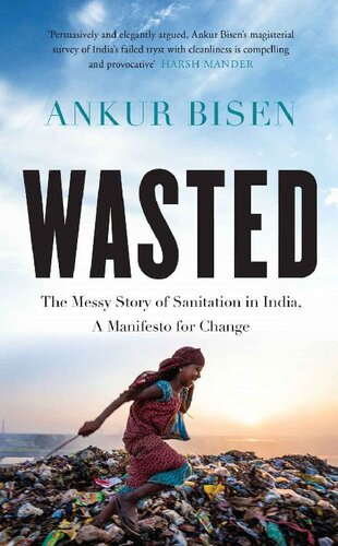 Wasted The Messy Story Of Sanitation In India A Manifesto For Change Ankur Bisen