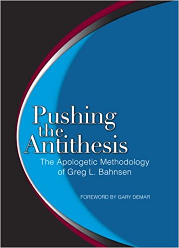 Pushing The Antithesis The Apologetic Methodology Of Greg L Bahnsen Greg L Bahnsen