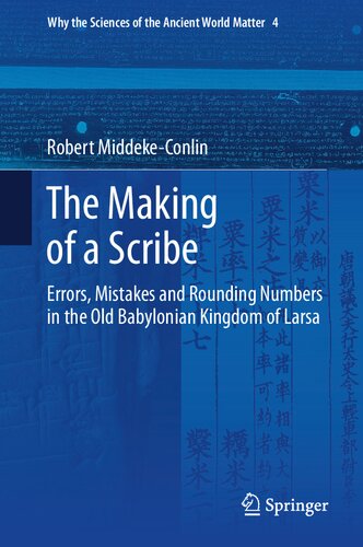 The Making Of A Scribe Errors Mistakes And Rounding Numbers In The Old Babylonian Kingdom Of Larsa Why The Sciences Of The Ancient World Matter 4 Band 4 1st Edition Robert Middekeconlin
