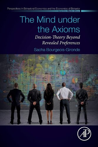 The Mind Under The Axioms Decisiontheory Beyond Revealed Preferences Perspectives In Behavioral Economics And The Economics Of Behavior Sacha Bourgeoisgironde