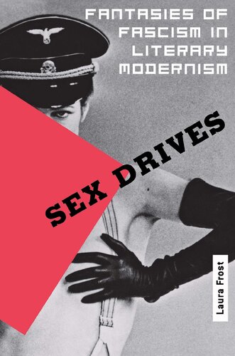 Sex Drives Fantasies Of Fascism In Literary Modernism Laura Catherine Frost