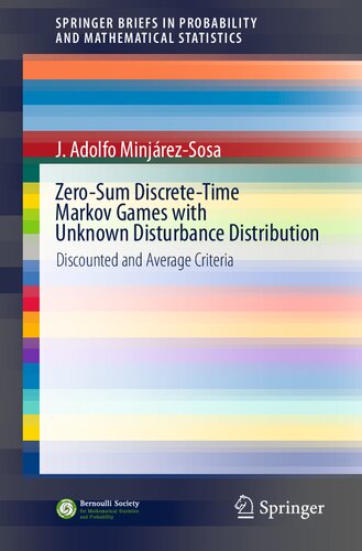 Zerosum Discretetime Markov Games With Unknown Disturbance Distribution Discounted And Average Criteria Springerbriefs In Probability And Mathematical Statistics 1st Edition J Adolfo Minjrezsosa