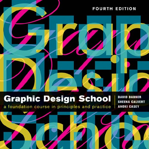Graphic Design School The Principles And Practice Of Graphic Design 4ed David Dabner Sheena Calvert Anoki Casey