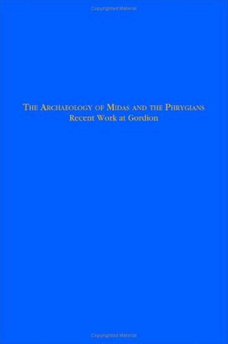 The Archaeology Of Midas And The Phrygians Recent Work At Gordion Lisa Kealhofer