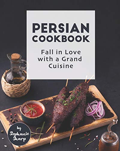 Persian Cookbook Fall In Love With A Grand Cuisine Stephanie Sharp