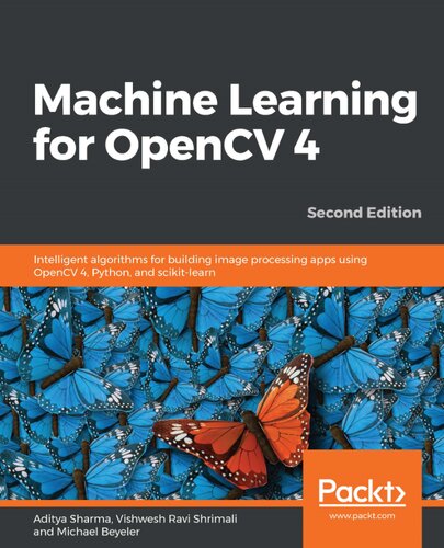 Machine Learning For Opencv 4 Intelligent Algorithms For Building Image Processing Apps Using Opencv 4 Python And Scikitlearn 2nd Edit 2nd Edition Aditya Shrimali Vishwesh Ravi Beyeler Michael Sharma
