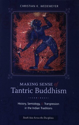 Making Sense Of Tantric Buddhism History Semiology And Transgression In The Indian Traditions Christian K Wedemeyer Christian Wedemeyer