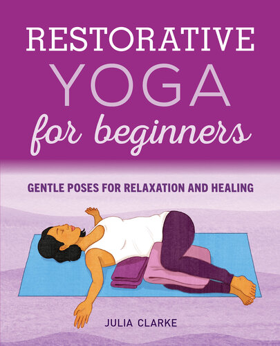 Restorative Yoga For Beginners Gentle Poses For Relaxation And Healing Julia Clarke
