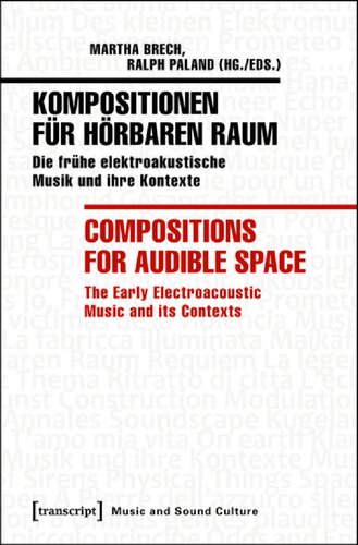 Kompositionen Fr Hrbaren Raum Compositions For Audible Space Die Frhe Elektroakustische Musik Und Ihre Kontexte The Early Electroacoustic Music And Its Contexts Martha Brech Ralph Paland