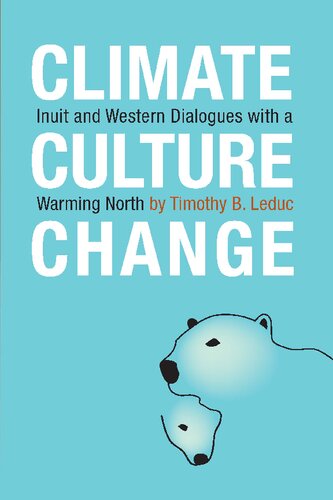 Climate Leduc Culture Change Inuit And Western Dialogues With A Warming North Timothy B Leduc