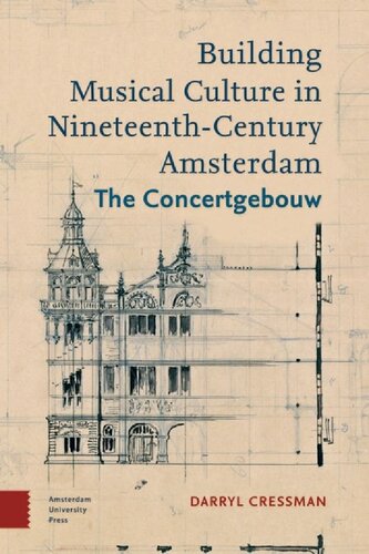 Building Musical Culture In Nineteenthcentury Amsterdam The Concertgebouw Darryl Cressman