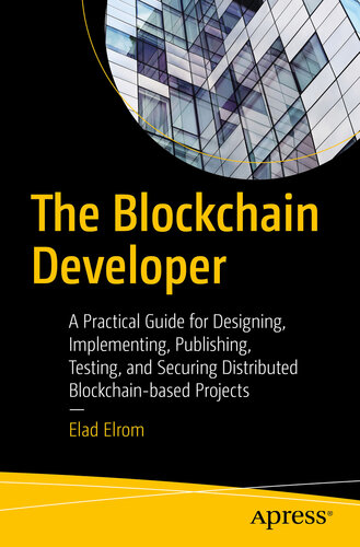 The Blockchain Developer A Practical Guide For Designing Implementing Publishing Testing And Securing Distributed Blockchainbased Projects 1st Edition Elad Elrom