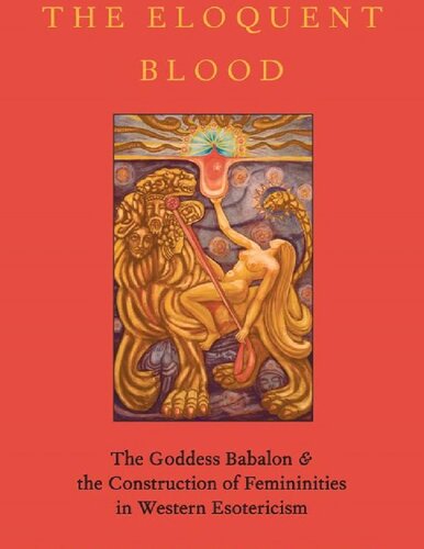 The Eloquent Blood The Goddess Babalon And The Construction Of Femininities In Western Esotericism 1st Edition Manon Hedenborg White