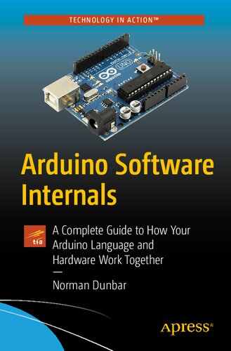 Arduino Software Internals A Complete Guide To How Your Arduino Language And Hardware Work Together 1st Edition Norman Dunbar