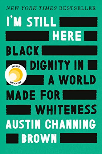 Im Still Here Black Dignity In A World Made For Whiteness Austin Channing Brown