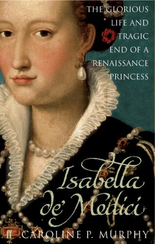 Isabella Demedici The Glorious Life And Tragic End Of A Renaissance Princess Caroline P Murphy