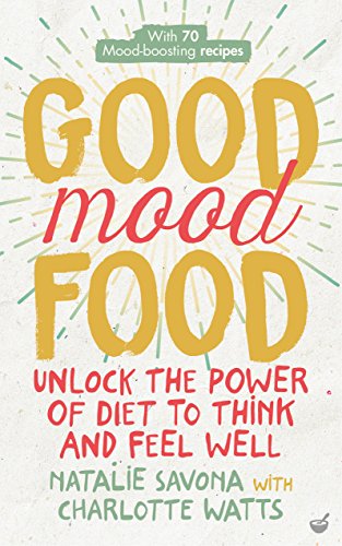 Good Mood Food Unlock The Power Of Diet To Think And Feel Well Natalie Savona Charlotte Watts