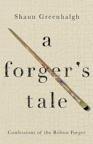 A Forgers Tale Confessions Of The Bolton Forger Shaun Greenhalgh