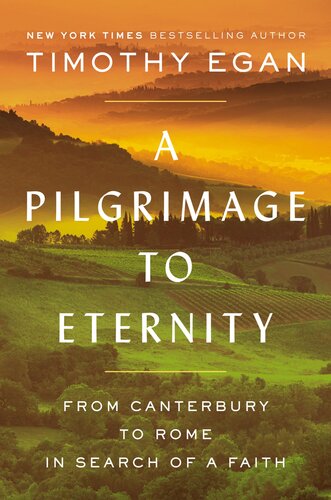 A Pilgrimage To Eternity From Canterbury To Rome In Search Of A Faith Timothy Egan