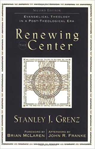 Renewing The Center Evangelical Theology In A Posttheological Era 2nd Edition Stanley J Grenz