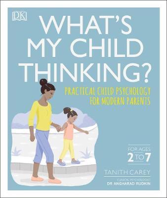 Whats My Child Thinking Practical Child Psychology For Modern Parents For Age 2 To 7 Tanith Carey