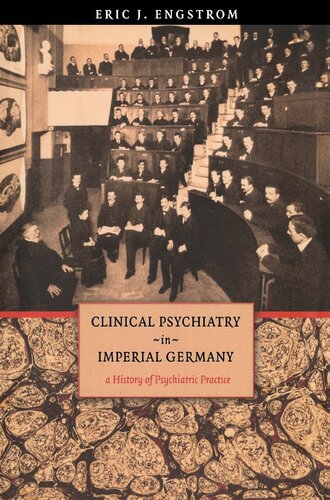 Clinical Psychiatry In Imperial Germany A History Of Psychiatric Practice Eric J Engstrom